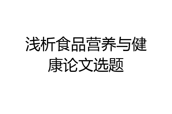 浅析食品营养与健康论文选题