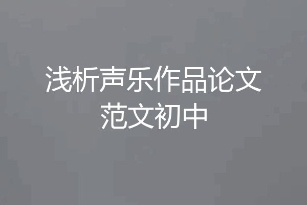 浅析声乐作品论文范文初中