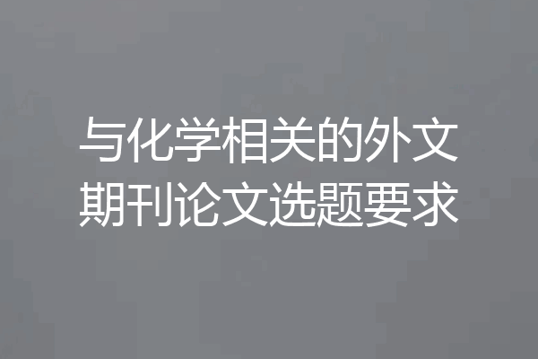 与化学相关的外文期刊论文选题要求