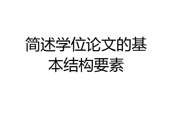 简述学位论文的基本结构要素