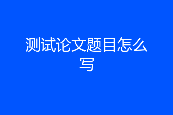 测试论文题目怎么写