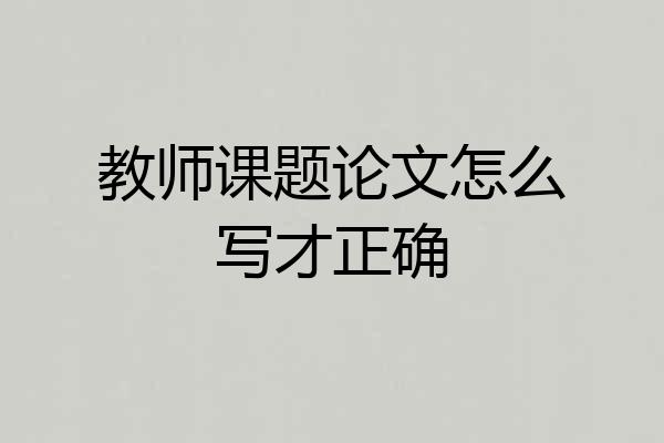 教师课题论文怎么写才正确