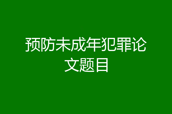 预防未成年犯罪论文题目