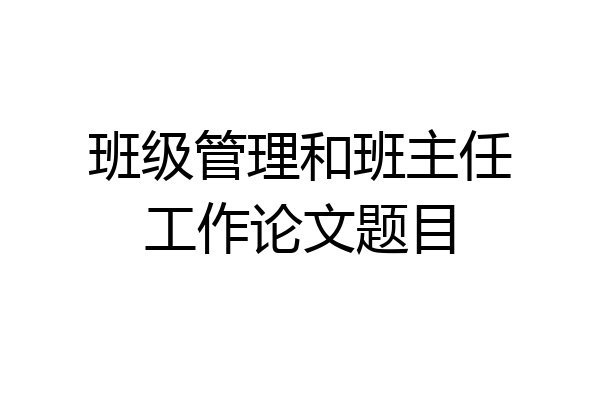 班级管理和班主任工作论文题目
