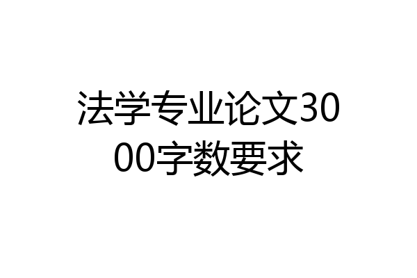 法学专业论文3000字数要求