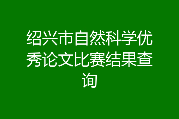 绍兴市自然科学优秀论文比赛结果查询