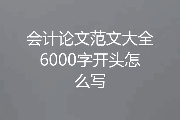 会计论文范文大全6000字开头怎么写