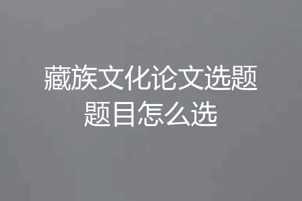 藏族文化论文选题题目怎么选