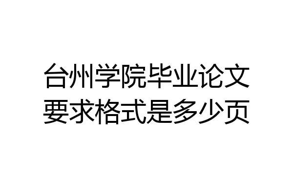 台州学院毕业论文要求格式是多少页