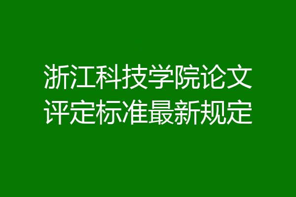 浙江科技学院论文评定标准最新规定
