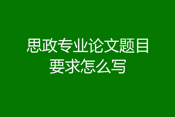 思政专业论文题目要求怎么写