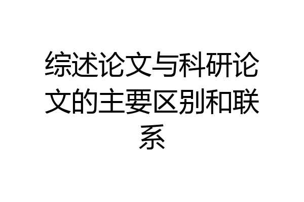 综述论文与科研论文的主要区别和联系