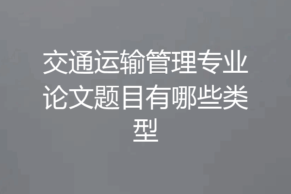 交通运输管理专业论文题目有哪些类型