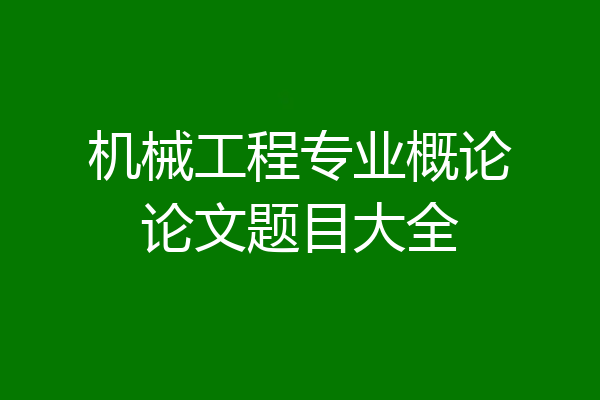 机械工程专业概论论文题目大全