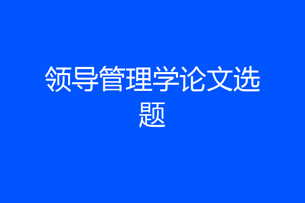 领导管理学论文选题