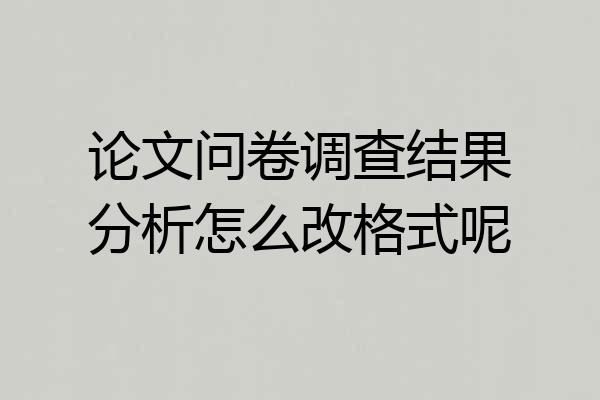 论文问卷调查结果分析怎么改格式呢