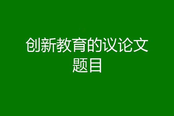 创新教育的议论文题目