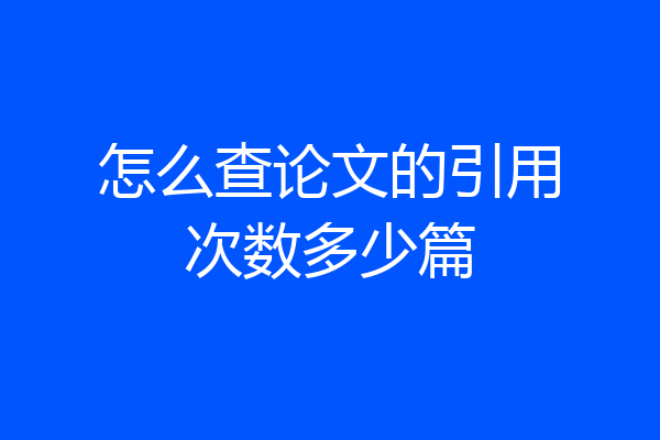 怎么查论文的引用次数多少篇
