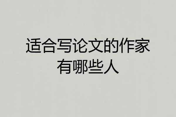 适合写论文的作家有哪些人