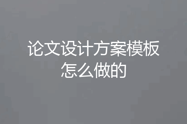 论文设计方案模板怎么做的