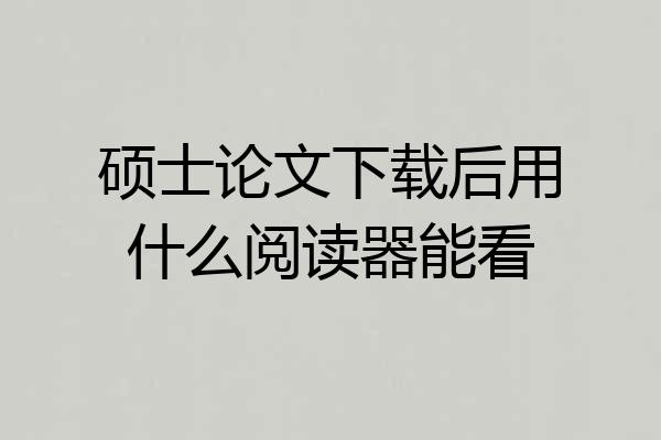 硕士论文下载后用什么阅读器能看