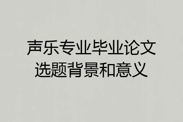 声乐专业毕业论文选题背景和意义
