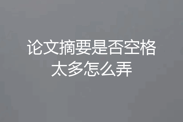 论文摘要是否空格太多怎么弄