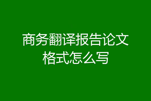 商务翻译报告论文格式怎么写