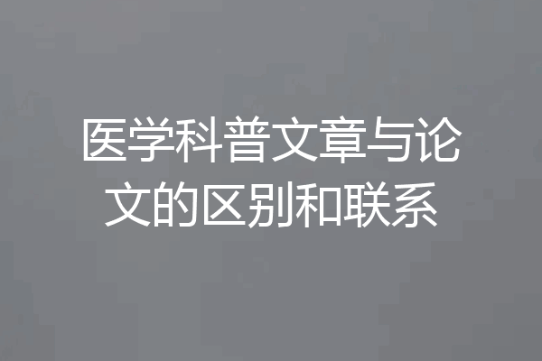 医学科普文章与论文的区别和联系