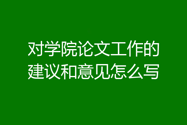 对学院论文工作的建议和意见怎么写