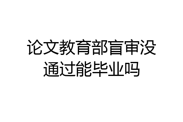 论文教育部盲审没通过能毕业吗