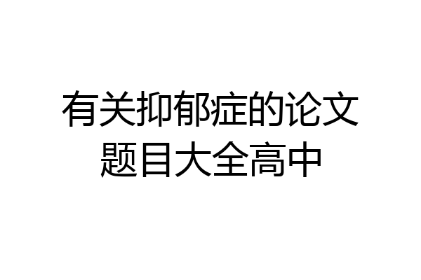 有关抑郁症的论文题目大全高中