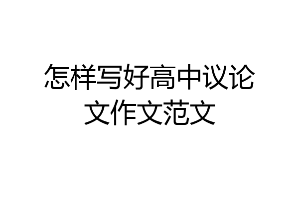 怎样写好高中议论文作文范文