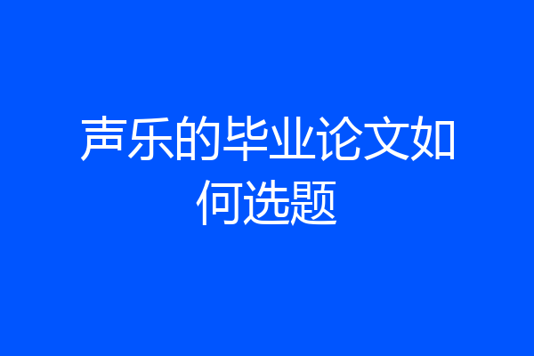 声乐的毕业论文如何选题