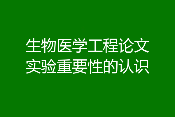 生物医学工程论文实验重要性的认识