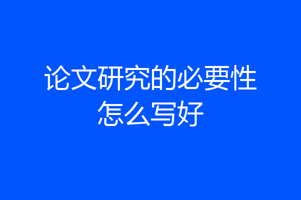 论文研究的必要性怎么写好
