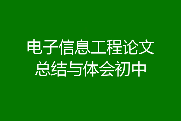 电子信息工程论文总结与体会初中