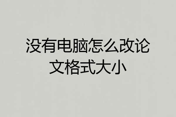 没有电脑怎么改论文格式大小