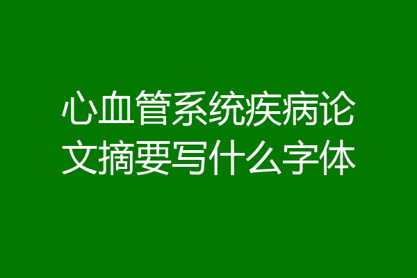 心血管系统疾病论文摘要写什么字体