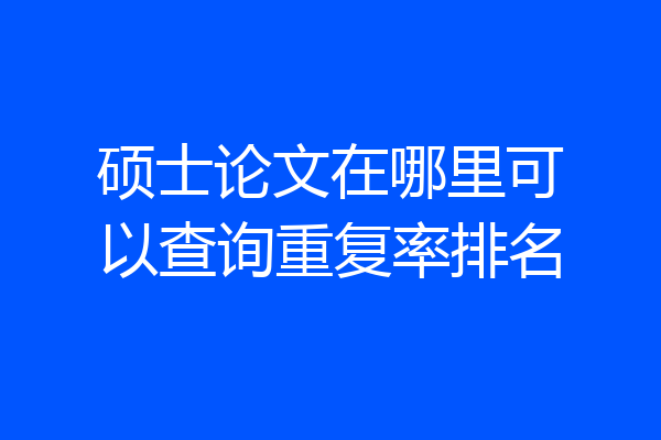 硕士论文在哪里可以查询重复率排名