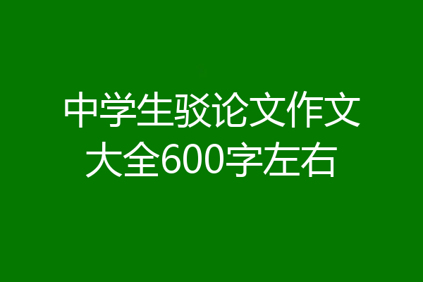 中学生驳论文作文大全600字左右
