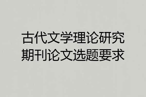 古代文学理论研究期刊论文选题要求