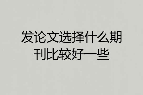 发论文选择什么期刊比较好一些