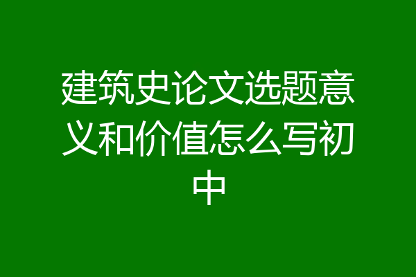 建筑史论文选题意义和价值怎么写初中