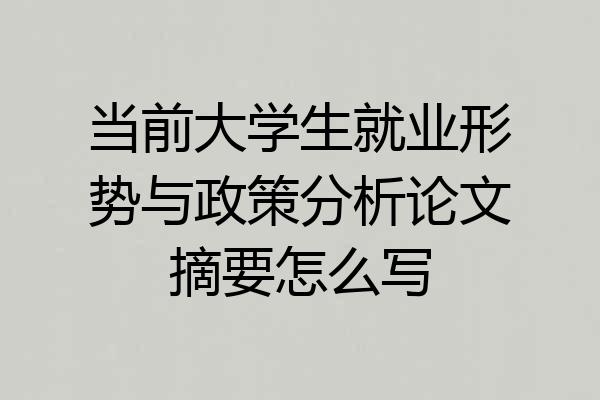 当前大学生就业形势与政策分析论文摘要怎么写