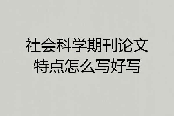 社会科学期刊论文特点怎么写好写