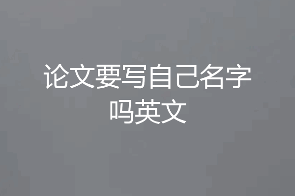 论文要写自己名字吗英文