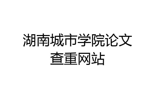 湖南城市学院论文查重网站