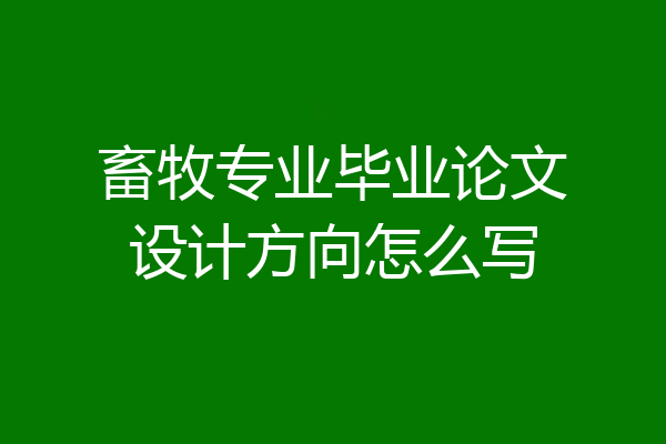 畜牧专业毕业论文设计方向怎么写