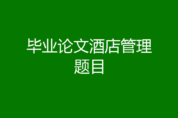 毕业论文酒店管理题目